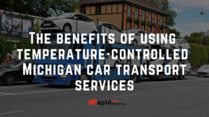 The benefits of using temperature-controlled Michigan car transport services